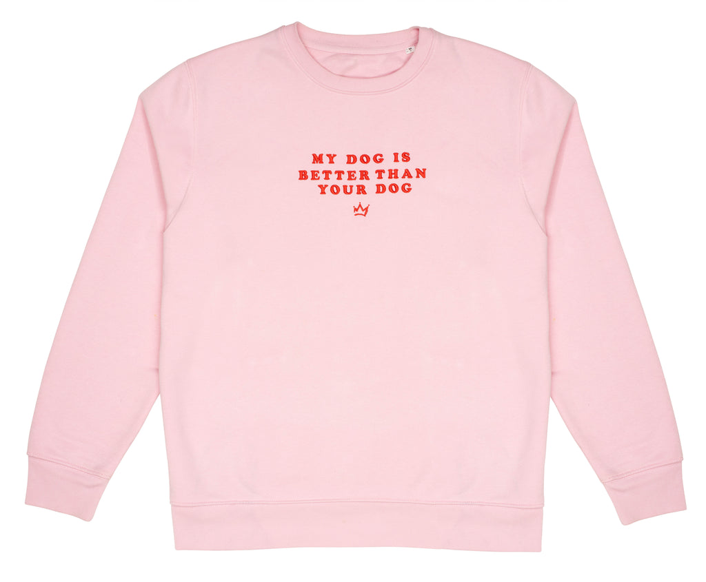 My Dog Is Better Than Your Dog - Pink Sweatshirt